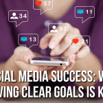 Social Media Success Why Having Clear Goals Is Key