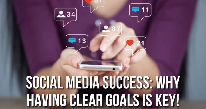 Social Media Success Why Having Clear Goals Is Key
