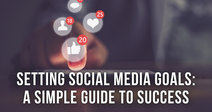 Setting Social Media Goals A Simple Guide to Success